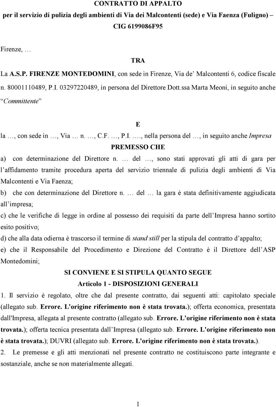 del, sono stati approvati gli atti di gara per l affidamento tramite procedura aperta del servizio triennale di pulizia degli ambienti di Via Malcontenti e Via Faenza; b) che con determinazione del