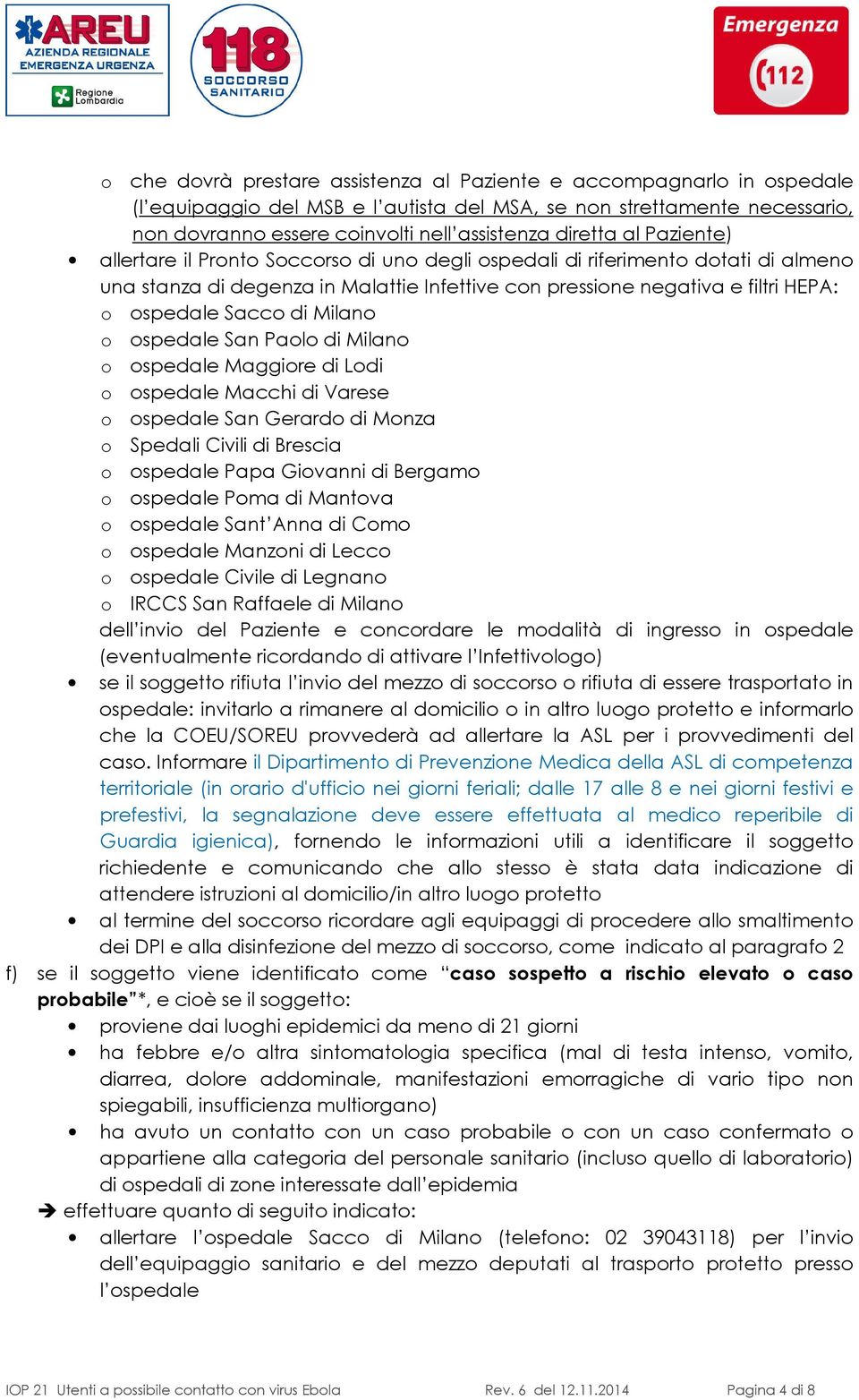 Sacco di Milano o ospedale San Paolo di Milano o ospedale Maggiore di Lodi o ospedale Macchi di Varese o ospedale San Gerardo di Monza o Spedali Civili di Brescia o ospedale Papa Giovanni di Bergamo