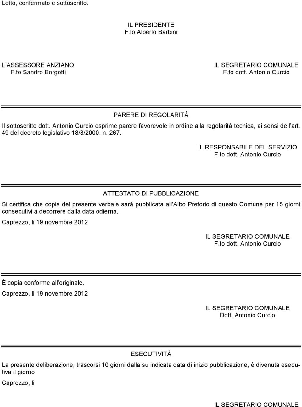 Antonio Curcio ATTESTATO DI PUBBLICAZIONE Si certifica che copia del presente verbale sarà pubblicata all Albo Pretorio di questo Comune per 15 giorni consecutivi a decorrere dalla data odierna.