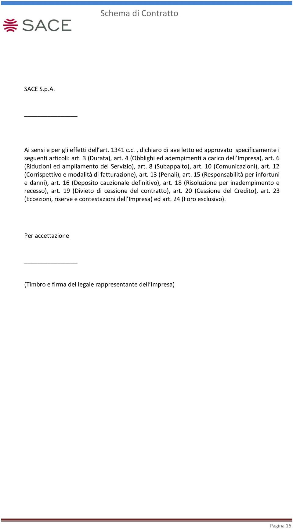 12 (Corrispettivo e modalità di fatturazione), art. 13 (Penali), art. 15 (Responsabilità per infortuni e danni), art. 16 (Deposito cauzionale definitivo), art.