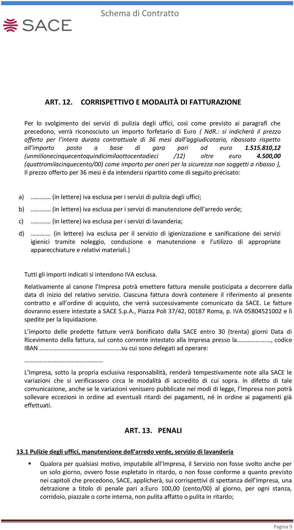 : si indicherà il prezzo offerto per l intera durata contrattuale di 36 mesi dall aggiudicatario, ribassato rispetto all importo posto a base di gara pari ad euro 1.515.