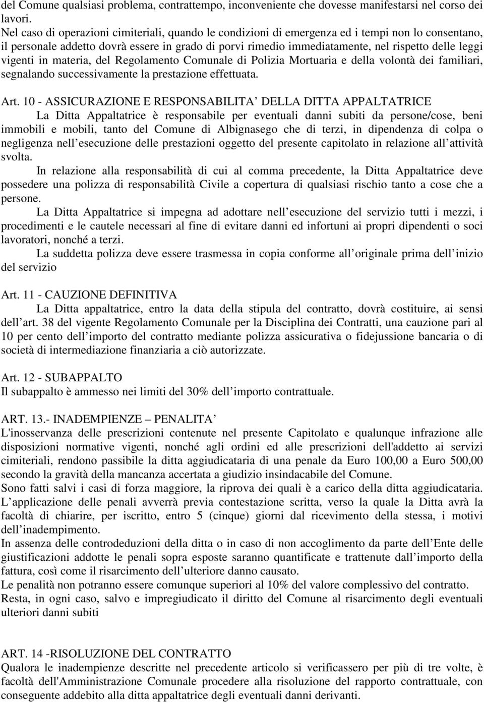 leggi vigenti in materia, del Regolamento Comunale di Polizia Mortuaria e della volontà dei familiari, segnalando successivamente la prestazione effettuata. Art.