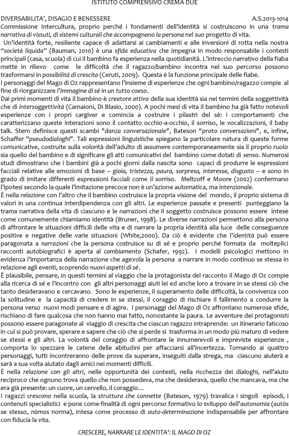 contesti principali (casa, scuola) di cui il bambino fa esperienza nella quotidianità.