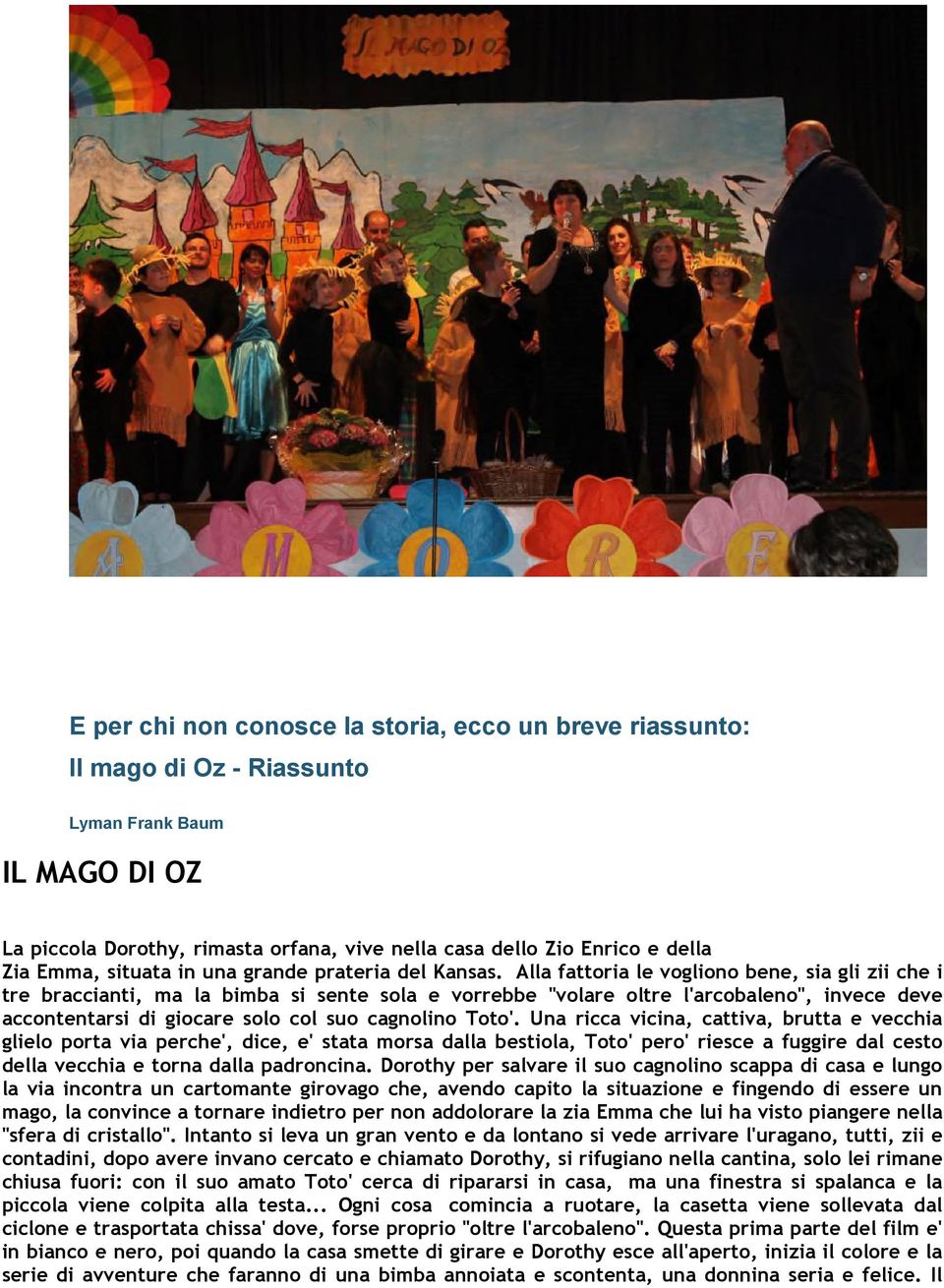 Alla fattoria le vogliono bene, sia gli zii che i tre braccianti, ma la bimba si sente sola e vorrebbe "volare oltre l'arcobaleno", invece deve accontentarsi di giocare solo col suo cagnolino Toto'.