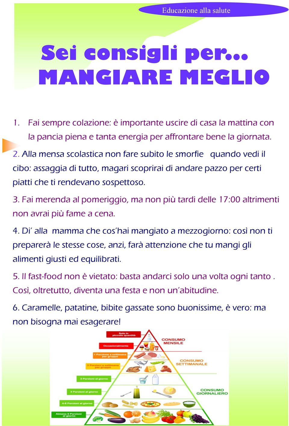 Fai merenda al pomeriggio, ma non più tardi delle 17:00 altrimenti non avrai più fame a cena. 4.