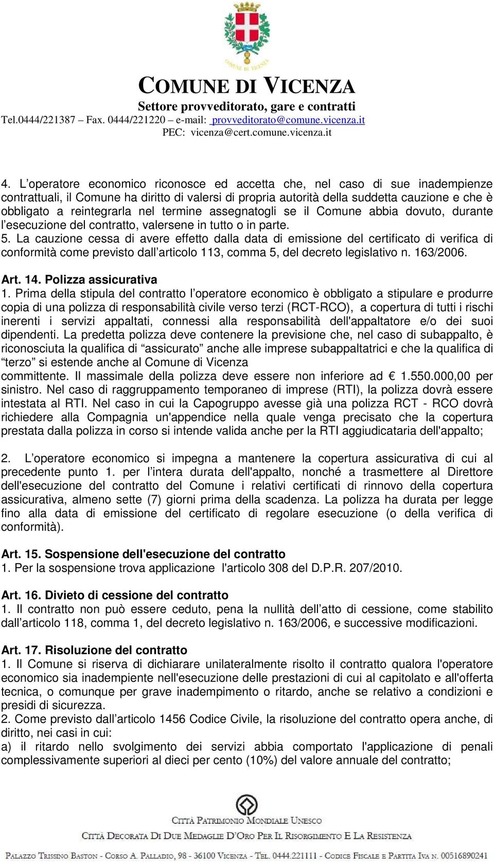 La cauzione cessa di avere effetto dalla data di emissione del certificato di verifica di conformità come previsto dall articolo 113, comma 5, del decreto legislativo n. 163/2006. Art. 14.