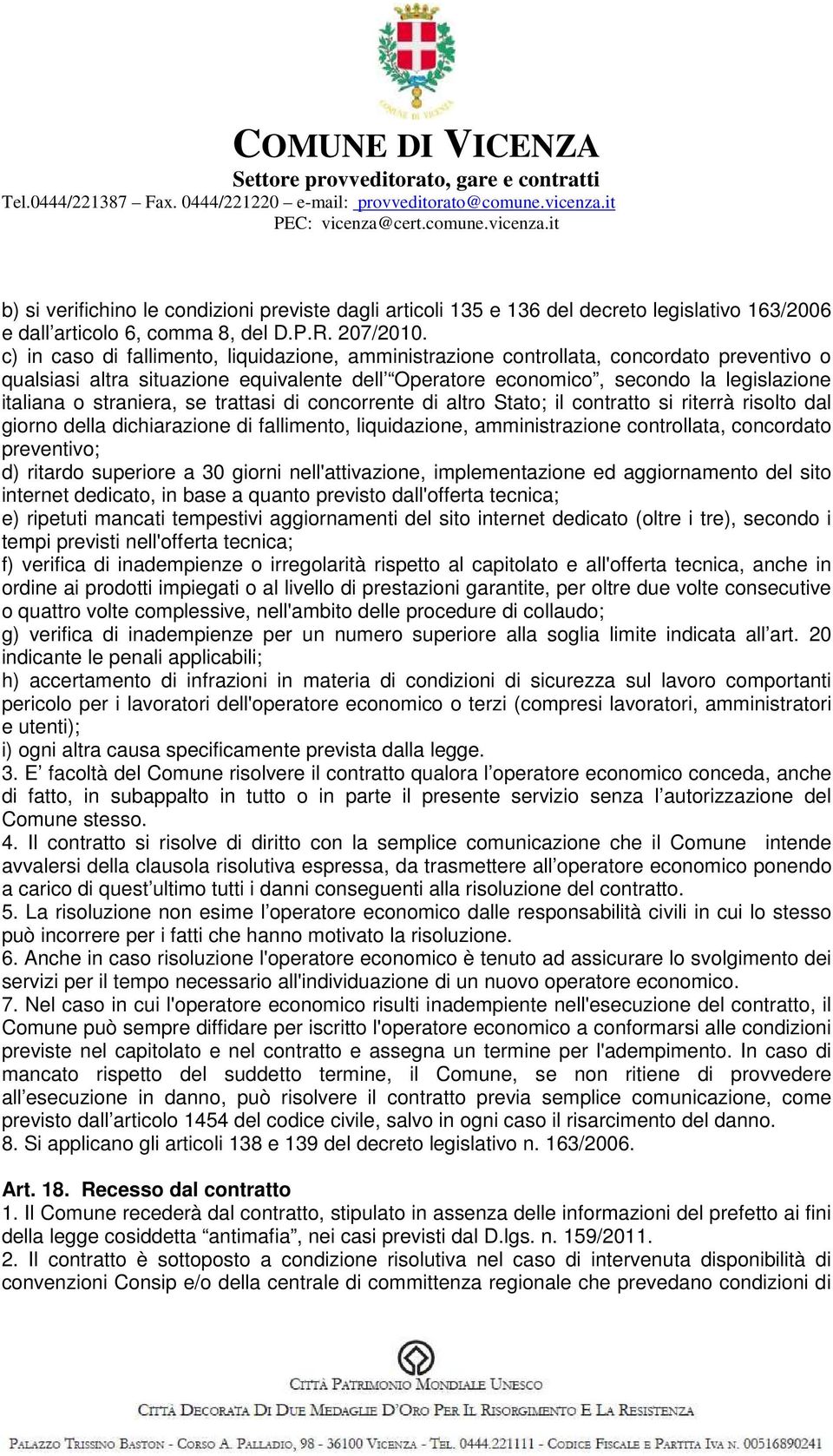 straniera, se trattasi di concorrente di altro Stato; il contratto si riterrà risolto dal giorno della dichiarazione di fallimento, liquidazione, amministrazione controllata, concordato preventivo;