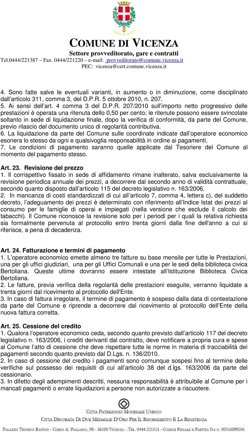 207/2010 sull importo netto progressivo delle prestazioni è operata una ritenuta dello 0,50 per cento; le ritenute possono essere svincolate soltanto in sede di liquidazione finale, dopo la verifica