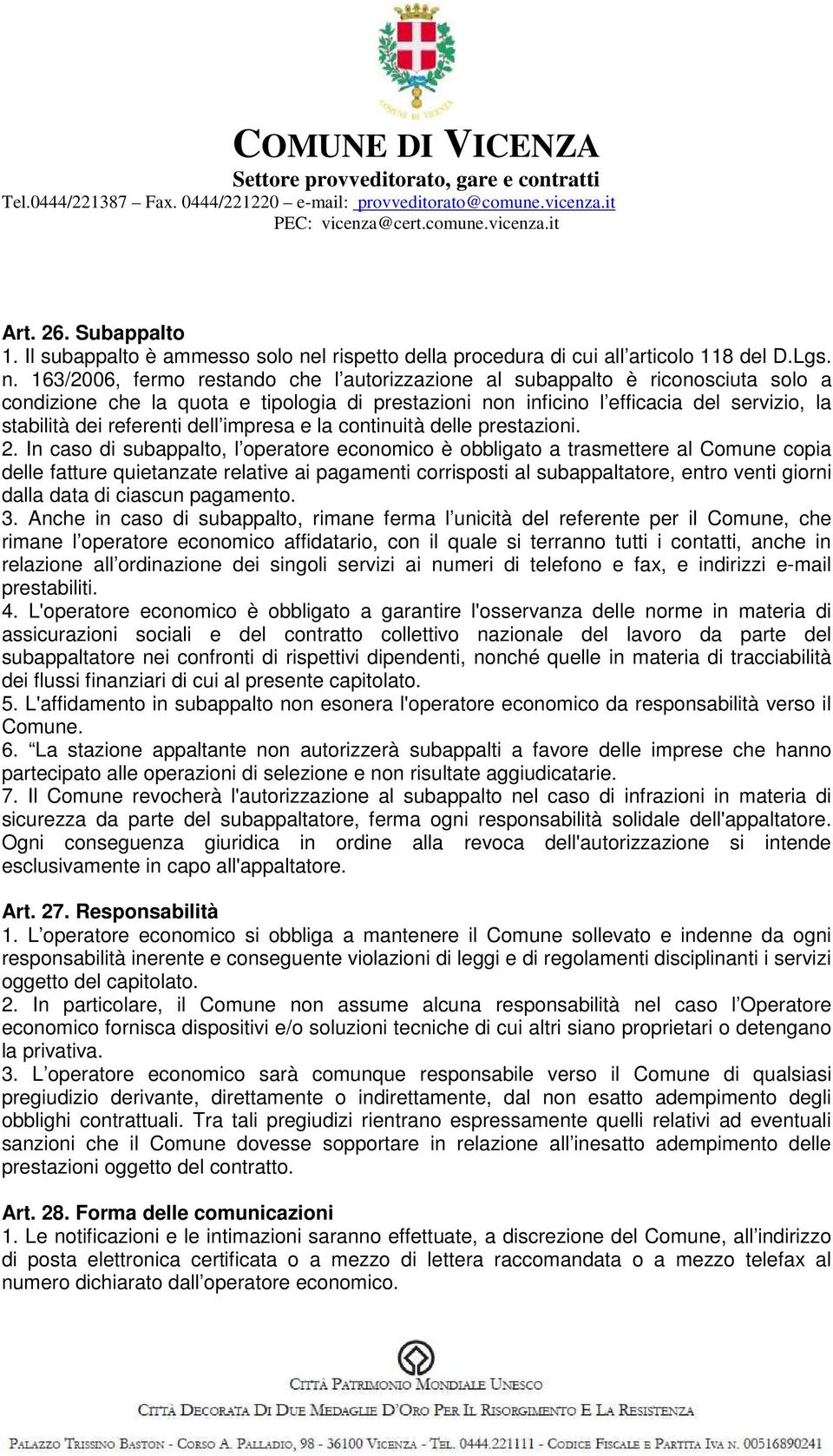 163/2006, fermo restando che l autorizzazione al subappalto è riconosciuta solo a condizione che la quota e tipologia di prestazioni non inficino l efficacia del servizio, la stabilità dei referenti