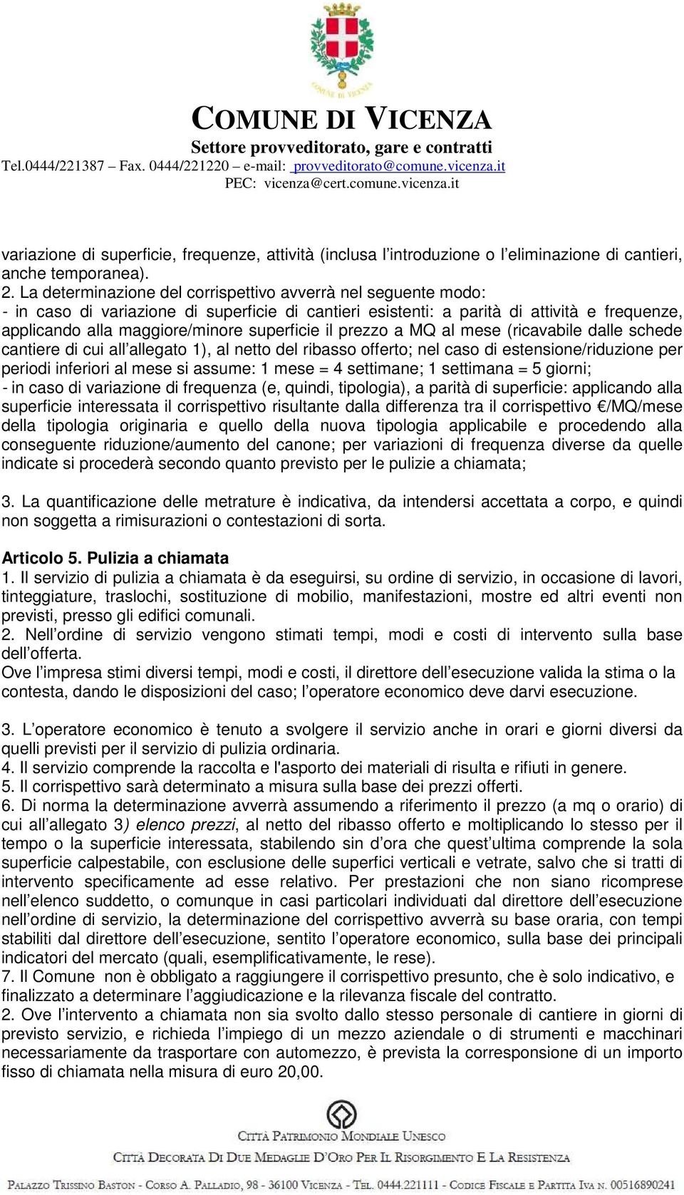 superficie il prezzo a MQ al mese (ricavabile dalle schede cantiere di cui all allegato 1), al netto del ribasso offerto; nel caso di estensione/riduzione per periodi inferiori al mese si assume: 1