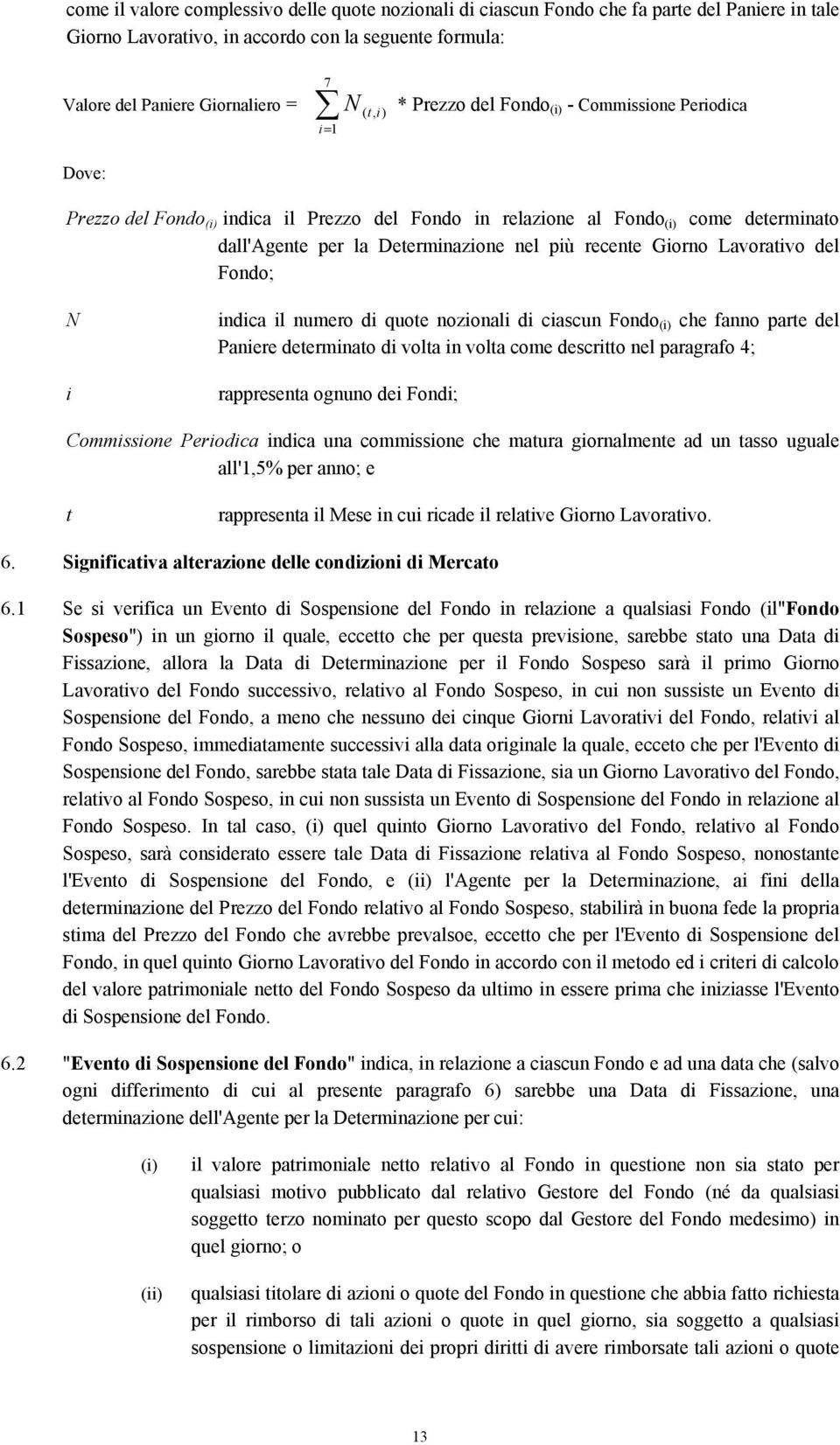 Giorno Lavorativo del Fondo; N i indica il numero di quote nozionali di ciascun Fondo (i) che fanno parte del Paniere determinato di volta in volta come descritto nel paragrafo 4; rappresenta ognuno