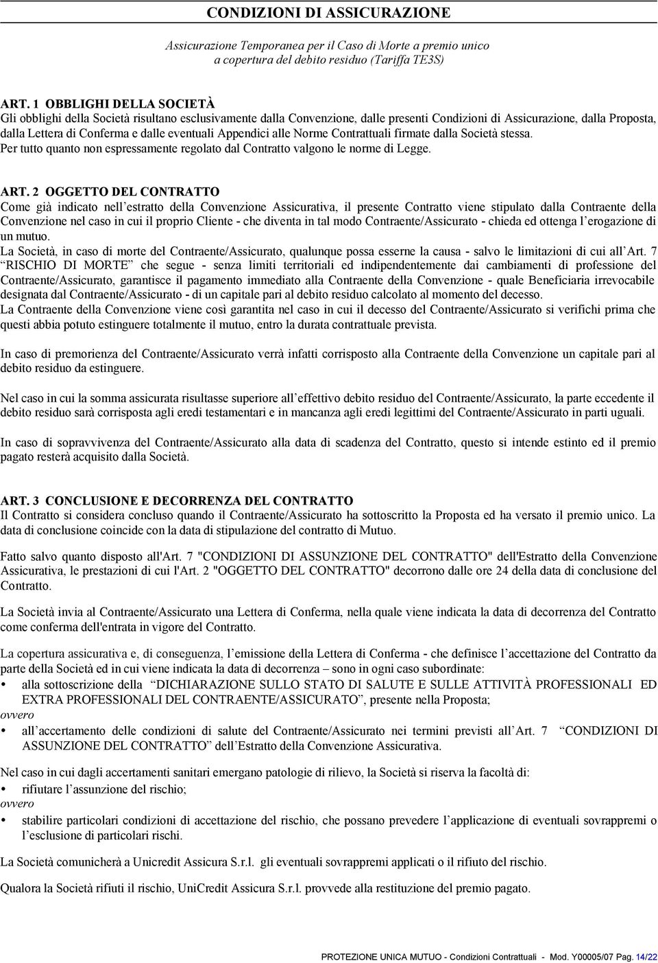 Appendici alle Norme Contrattuali firmate dalla Società stessa. Per tutto quanto non espressamente regolato dal Contratto valgono le norme di Legge. ART.