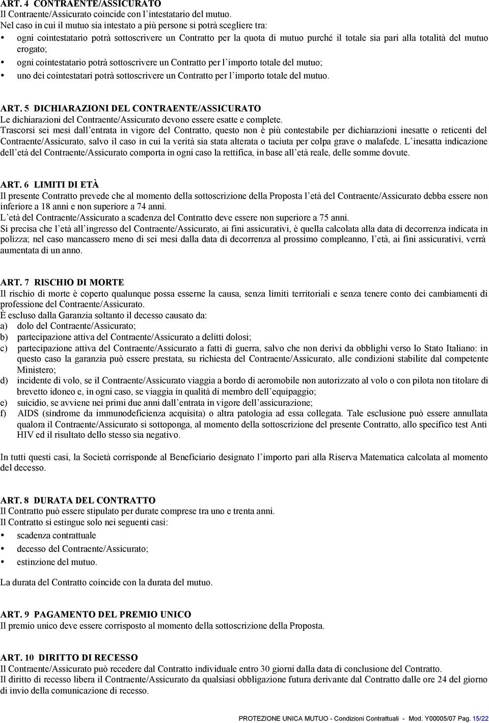 mutuo erogato; ogni cointestatario potrà sottoscrivere un Contratto per l importo totale del mutuo; uno dei cointestatari potrà sottoscrivere un Contratto per l importo totale del mutuo. ART.