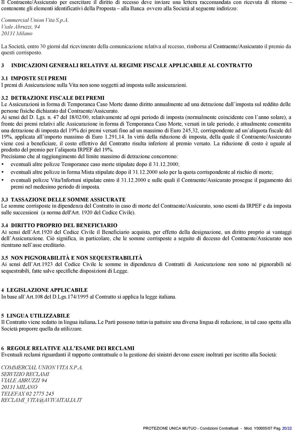 Viale Abruzzi, 94 20131 Milano La Società, entro 30 giorni dal ricevimento della comunicazione relativa al recesso, rimborsa al Contraente/Assicurato il premio da questi corrisposto.