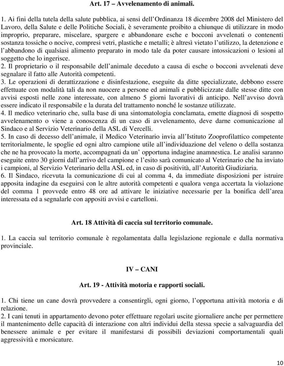 Ai fini della tutela della salute pubblica, ai sensi dell Ordinanza 18 dicembre 2008 del Ministero del Lavoro, della Salute e delle Politiche Sociali, è severamente proibito a chiunque di utilizzare