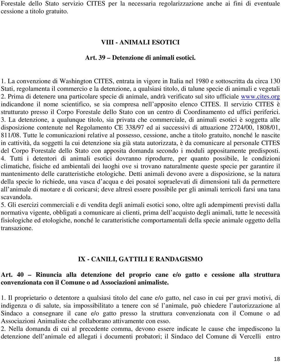 vegetali 2. Prima di detenere una particolare specie di animale, andrà verificato sul sito ufficiale www.cites.org indicandone il nome scientifico, se sia compresa nell apposito elenco CITES.