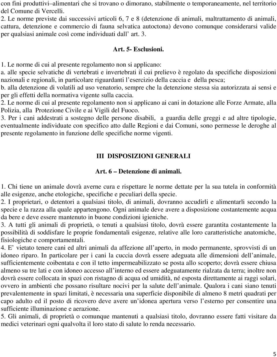 per qualsiasi animale così come individuati dall art. 3. Art. 5- Esclusioni. 1. Le norme di cui al presente regolamento non si applicano: a.