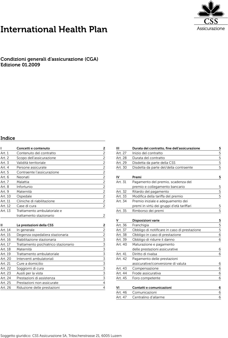 11 Cliniche di riabilitazione 2 Art. 12 Case di cura 2 Art. 13 Trattamento ambulatoriale e trattamento stazionario 2 II Le prestazioni della CSS 2 Art. 14 In generale 2 Art.