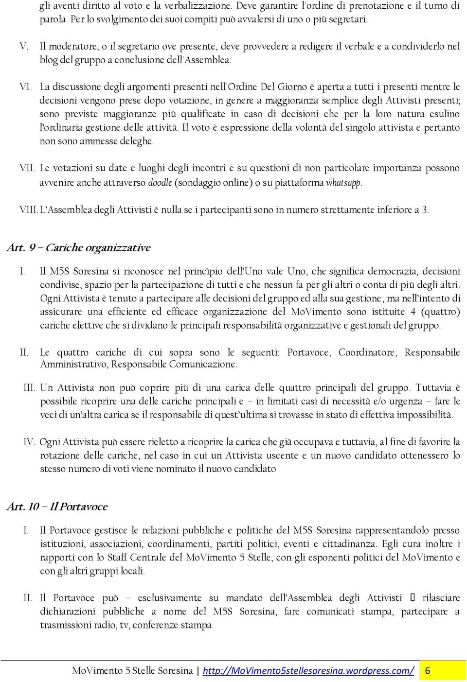 La discussione degli argomenti presenti nell'ordine Del Giorno è aperta a tutti i presenti mentre le decisioni vengono prese dopo votazione, in genere a maggioranza semplice degli Attivisti presenti;