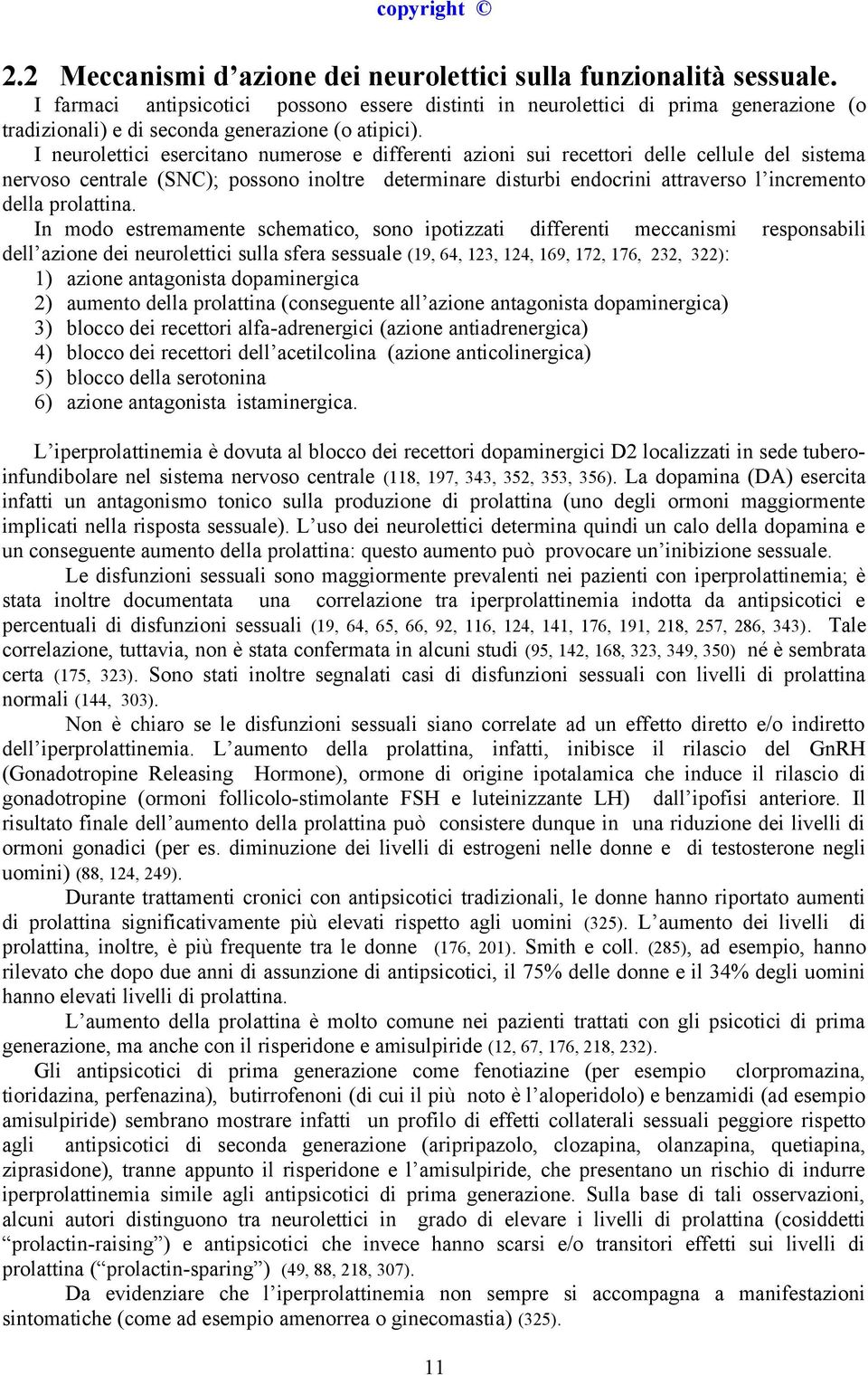 I neurolettici esercitano numerose e differenti azioni sui recettori delle cellule del sistema nervoso centrale (SNC); possono inoltre determinare disturbi endocrini attraverso l incremento della