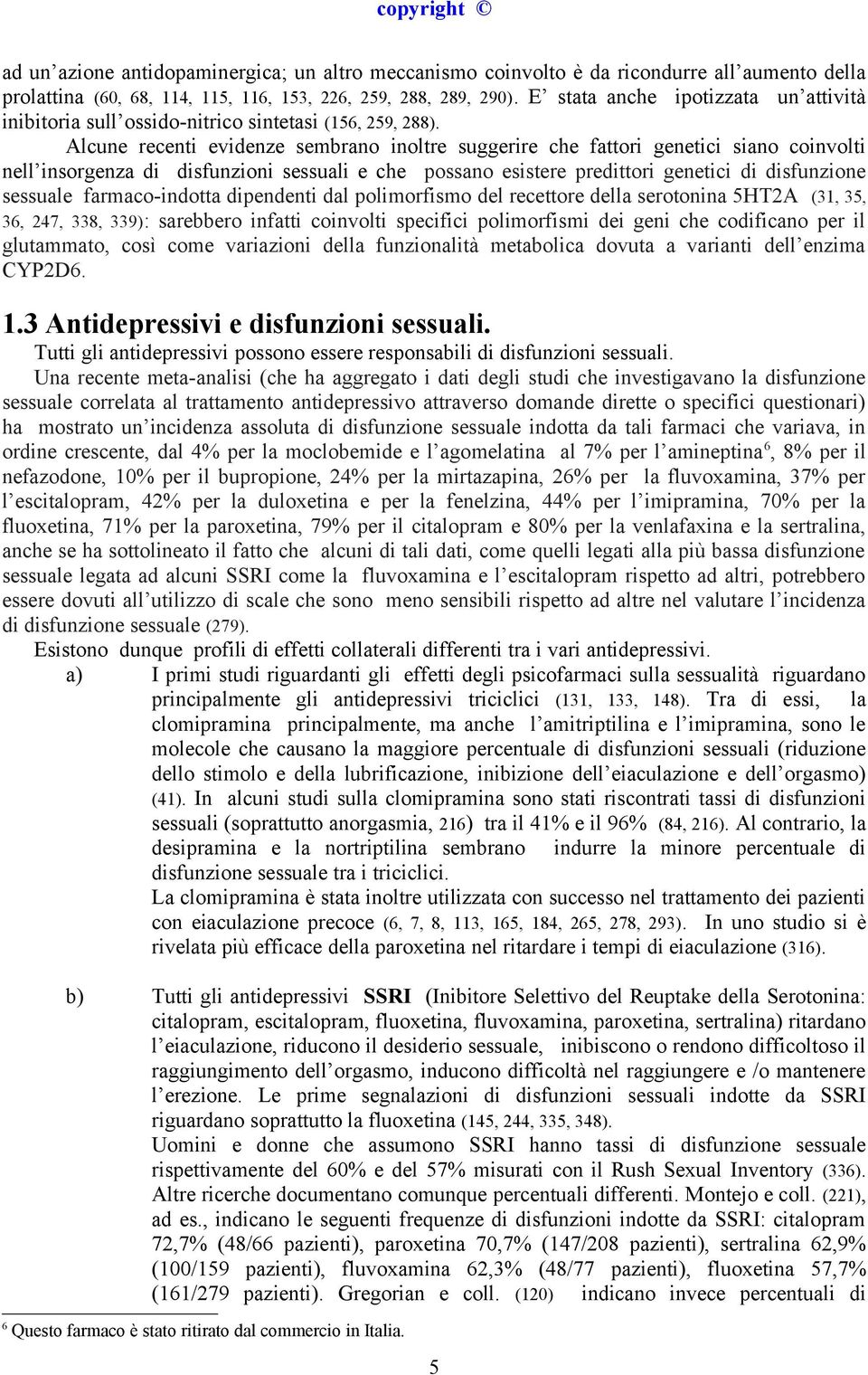 Alcune recenti evidenze sembrano inoltre suggerire che fattori genetici siano coinvolti nell insorgenza di disfunzioni sessuali e che possano esistere predittori genetici di disfunzione sessuale