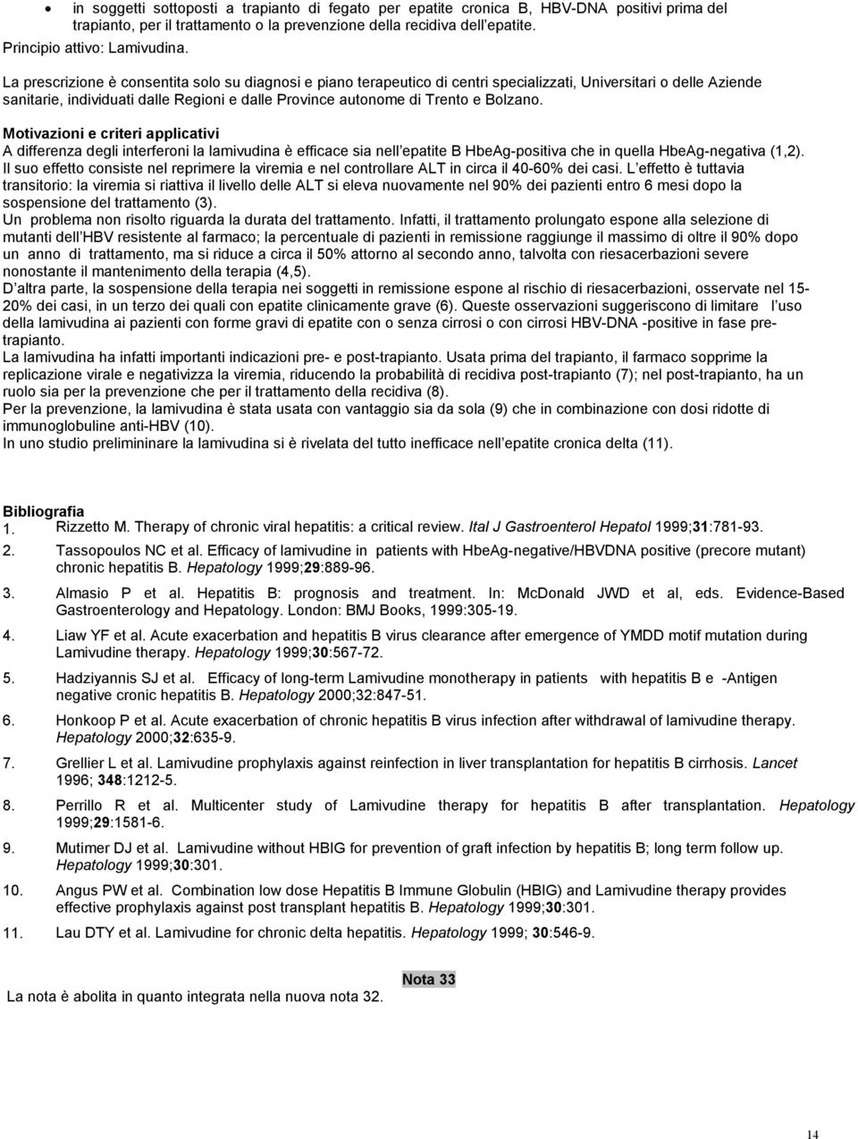 Bolzano. A differenza degli interferoni la lamivudina è efficace sia nell epatite B HbeAg-positiva che in quella HbeAg-negativa (1,2).