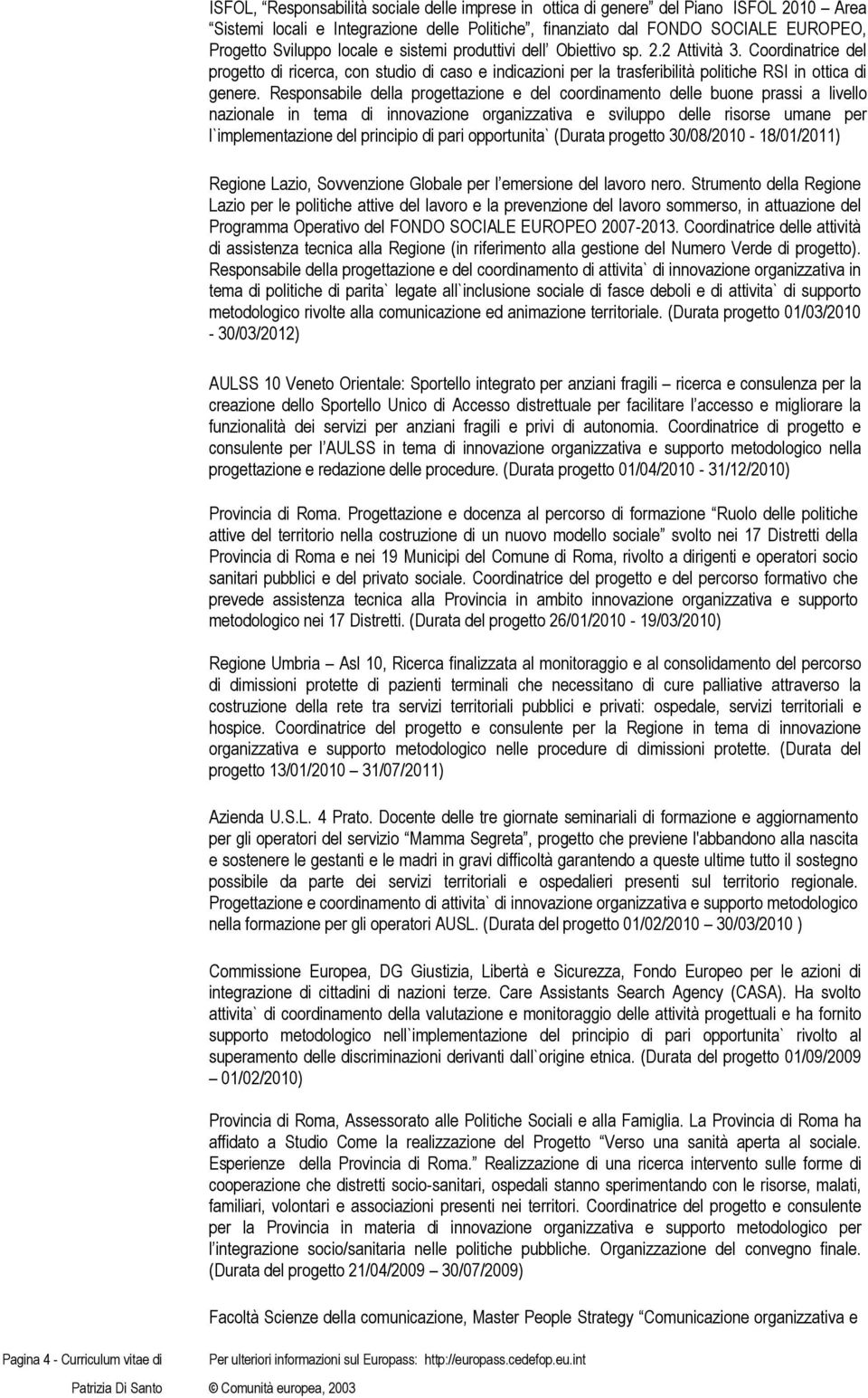 Responsabile della progettazione e del coordinamento delle buone prassi a livello nazionale in tema di innovazione organizzativa e sviluppo delle risorse umane per l`implementazione del principio di