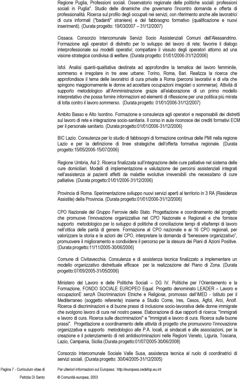 Ricerca sul profilo degli occupati nei servizi, con riferimento anche alle lavoratrici di cura informali ("badanti" straniere) e del fabbisogno formativo (qualificazione e nuovi inserimenti).