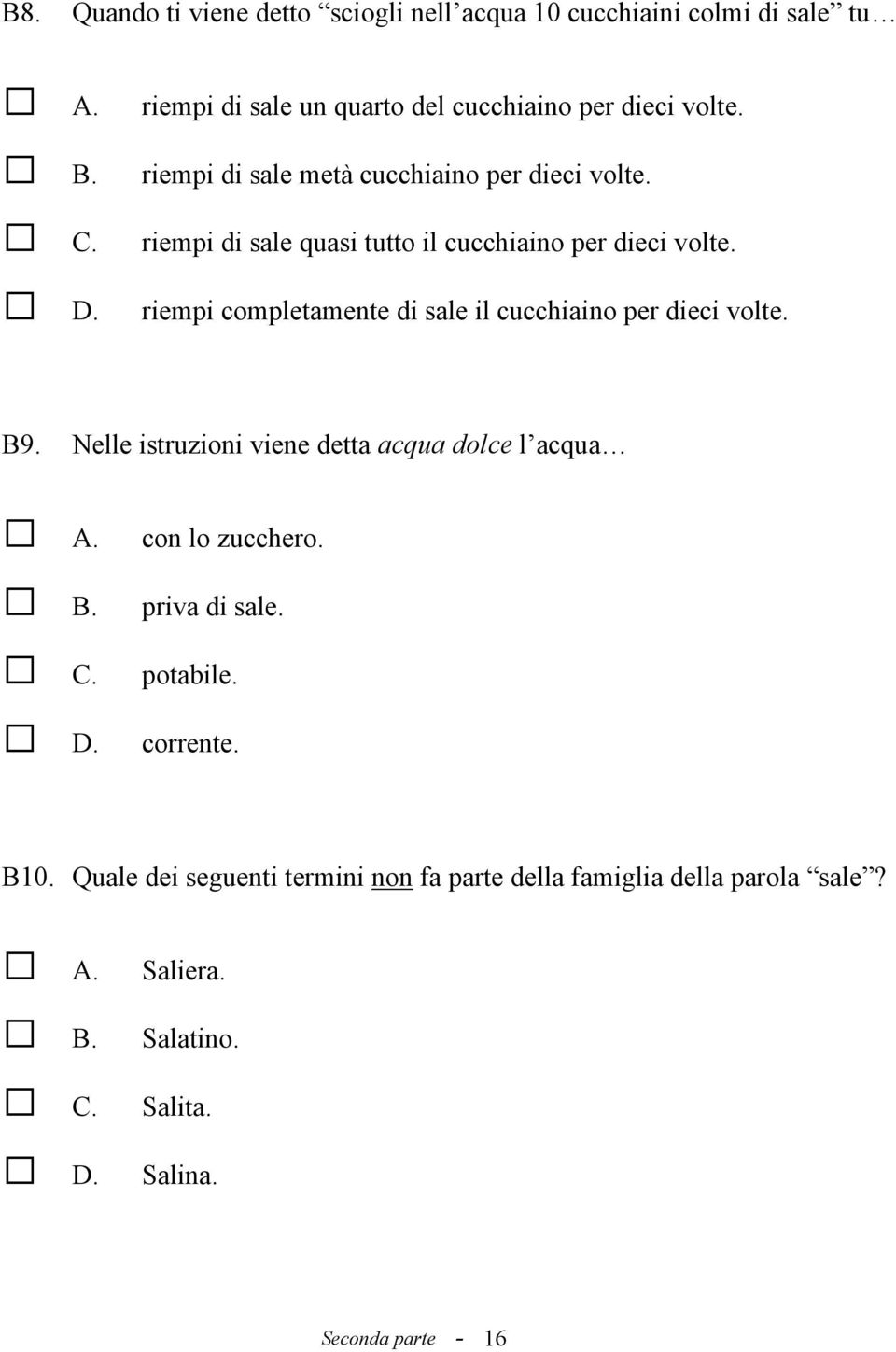 riempi completamente di sale il cucchiaino per dieci volte. B9. Nelle istruzioni viene detta acqua dolce l acqua A. con lo zucchero. B. priva di sale.