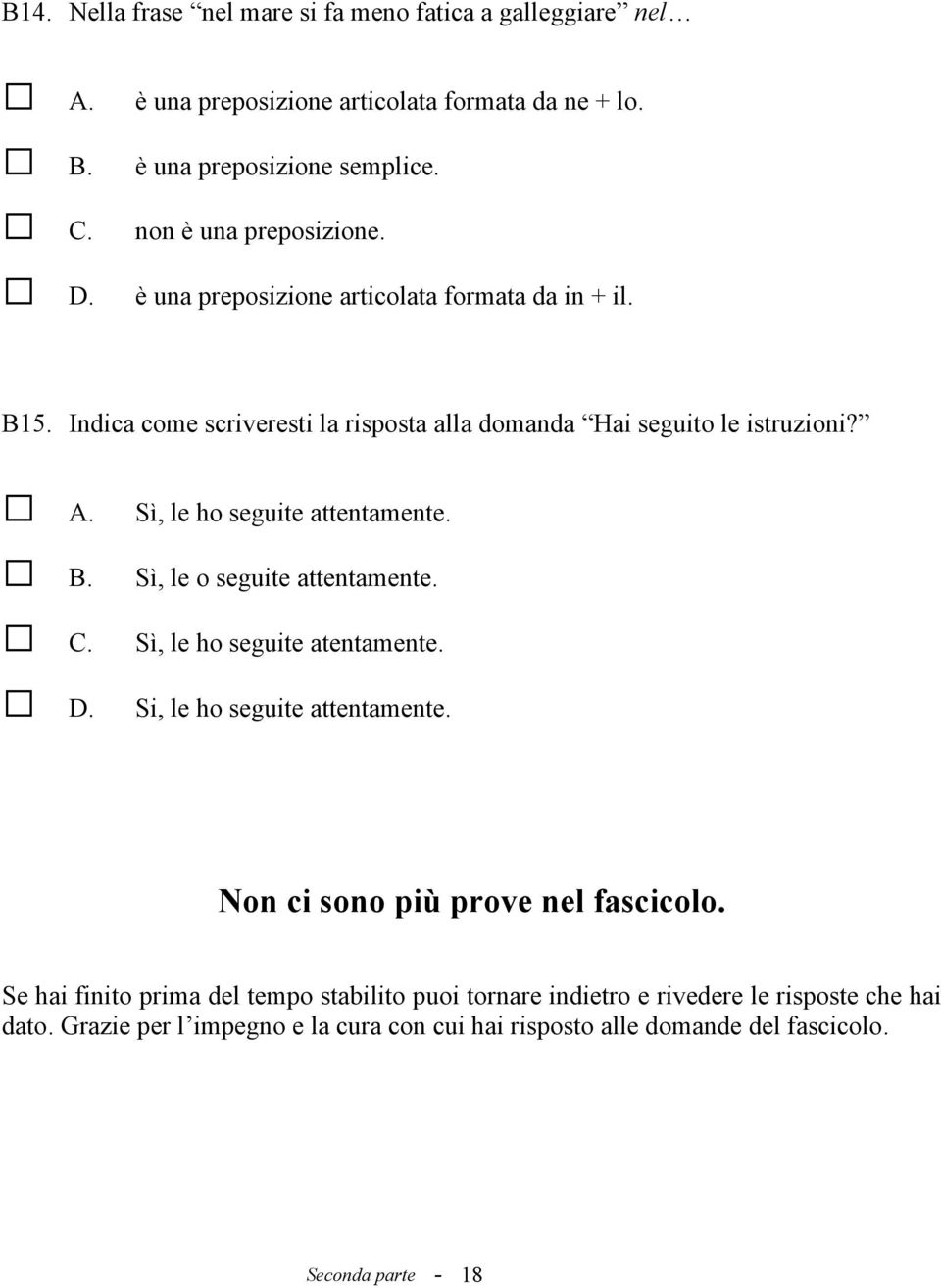 Sì, le o seguite attentamente. Sì, le ho seguite atentamente. Si, le ho seguite attentamente. Non ci sono più prove nel fascicolo.