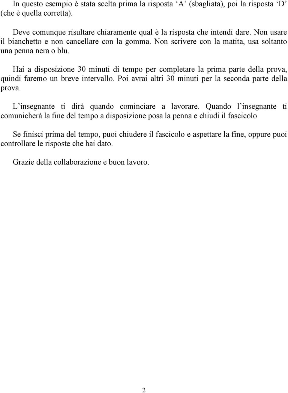 Hai a disposizione 30 minuti di tempo per completare la prima parte della prova, quindi faremo un breve intervallo. Poi avrai altri 30 minuti per la seconda parte della prova.