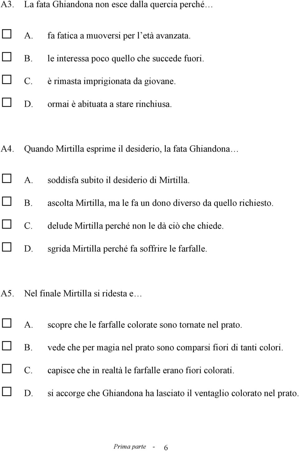 ascolta Mirtilla, ma le fa un dono diverso da quello richiesto. delude Mirtilla perché non le dà ciò che chiede. D. sgrida Mirtilla perché fa soffrire le farfalle. A5.