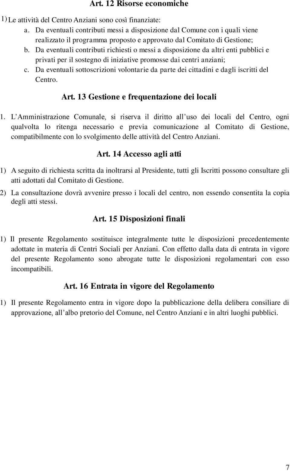 Da eventuali contributi richiesti o messi a disposizione da altri enti pubblici e privati per il sostegno di iniziative promosse dai centri anziani; c.