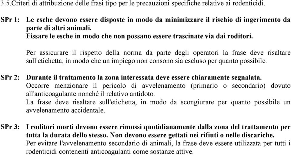 Per assicurare il rispetto della norma da parte degli operatori la frase deve risaltare sull'etichetta, in modo che un impiego non consono sia escluso per quanto possibile.