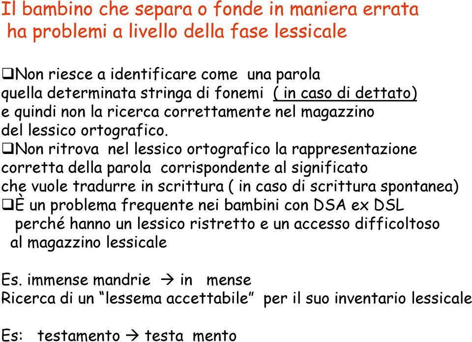 Non ritrova nel lessico ortografico la rappresentazione corretta della parola corrispondente al significato che vuole tradurre in scrittura ( in caso di scrittura spontanea)