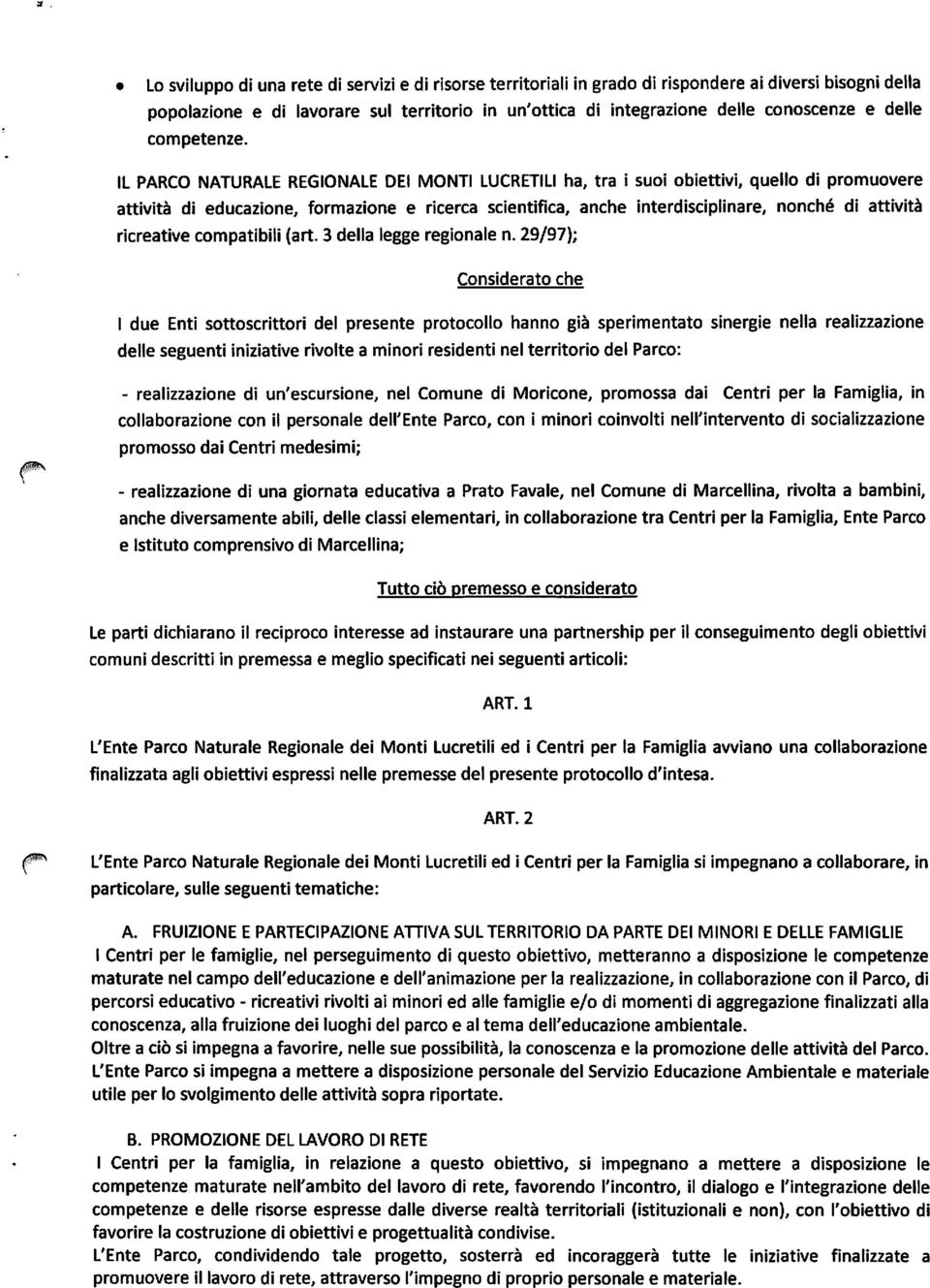 IL PARCO NATURALE REGIONALE DEI MONTI LUCRETILI ha, tra i suoi obiettivi, quello di promuovere attività di educazione, formazione e ricerca scientifica, anche interdisciplinare, nonché di attività