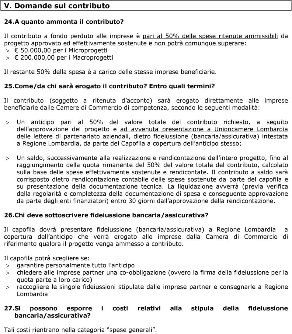 000,00 per i Microprogetti > 200.000,00 per i Macroprogetti Il restante 50% della spesa è a carico delle stesse imprese beneficiarie. 25. Come/da chi sarà erogato il contributo? Entro quali termini?