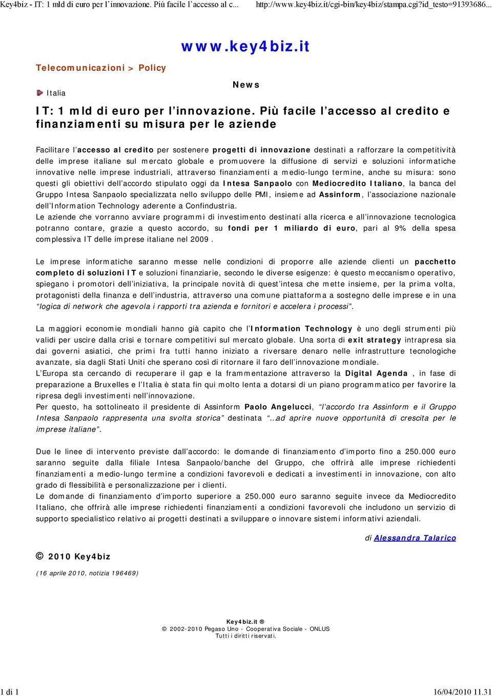 italiane sul mercato globale e promuovere la diffusione di servizi e soluzioni informatiche innovative nelle imprese industriali, attraverso finanziamenti a medio-lungo termine, anche su misura: sono