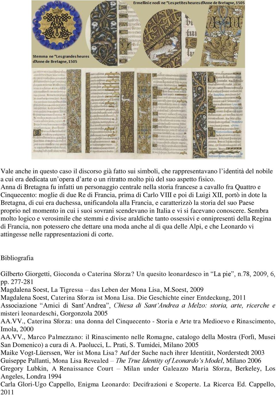 Bretagna, di cui era duchessa, unificandola alla Francia, e caratterizzò la storia del suo Paese proprio nel momento in cui i suoi sovrani scendevano in Italia e vi si facevano conoscere.