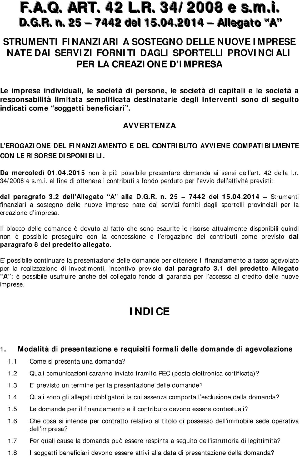 le società di capitali e le società a responsabilità limitata semplificata destinatarie degli interventi sono di seguito indicati come soggetti beneficiari.