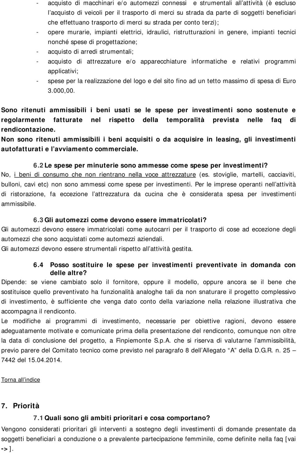 strumentali; - acquisto di attrezzature e/o apparecchiature informatiche e relativi programmi applicativi; - spese per la realizzazione del logo e del sito fino ad un tetto massimo di spesa di Euro 3.