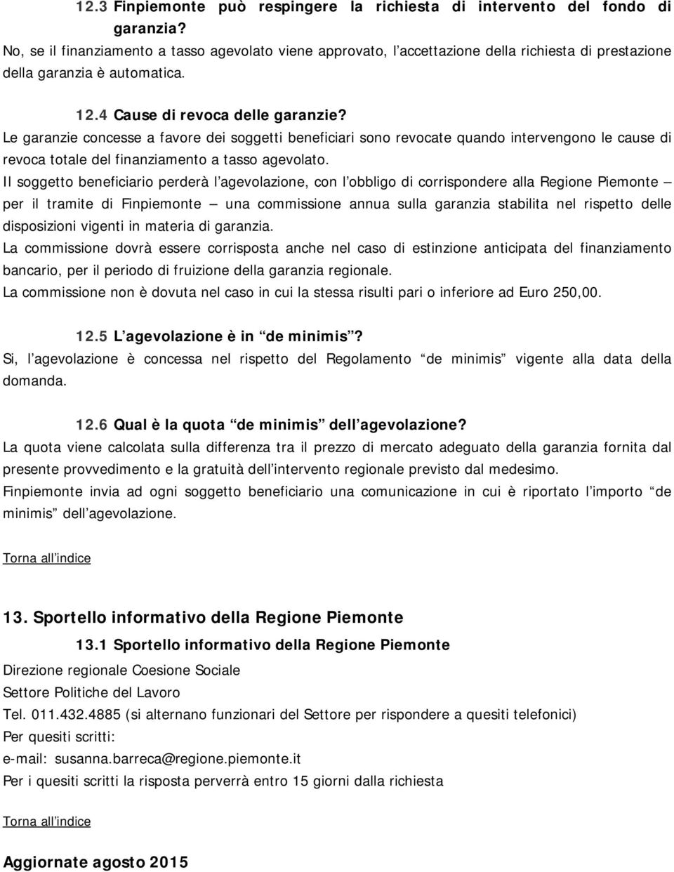 Le garanzie concesse a favore dei soggetti beneficiari sono revocate quando intervengono le cause di revoca totale del finanziamento a tasso agevolato.