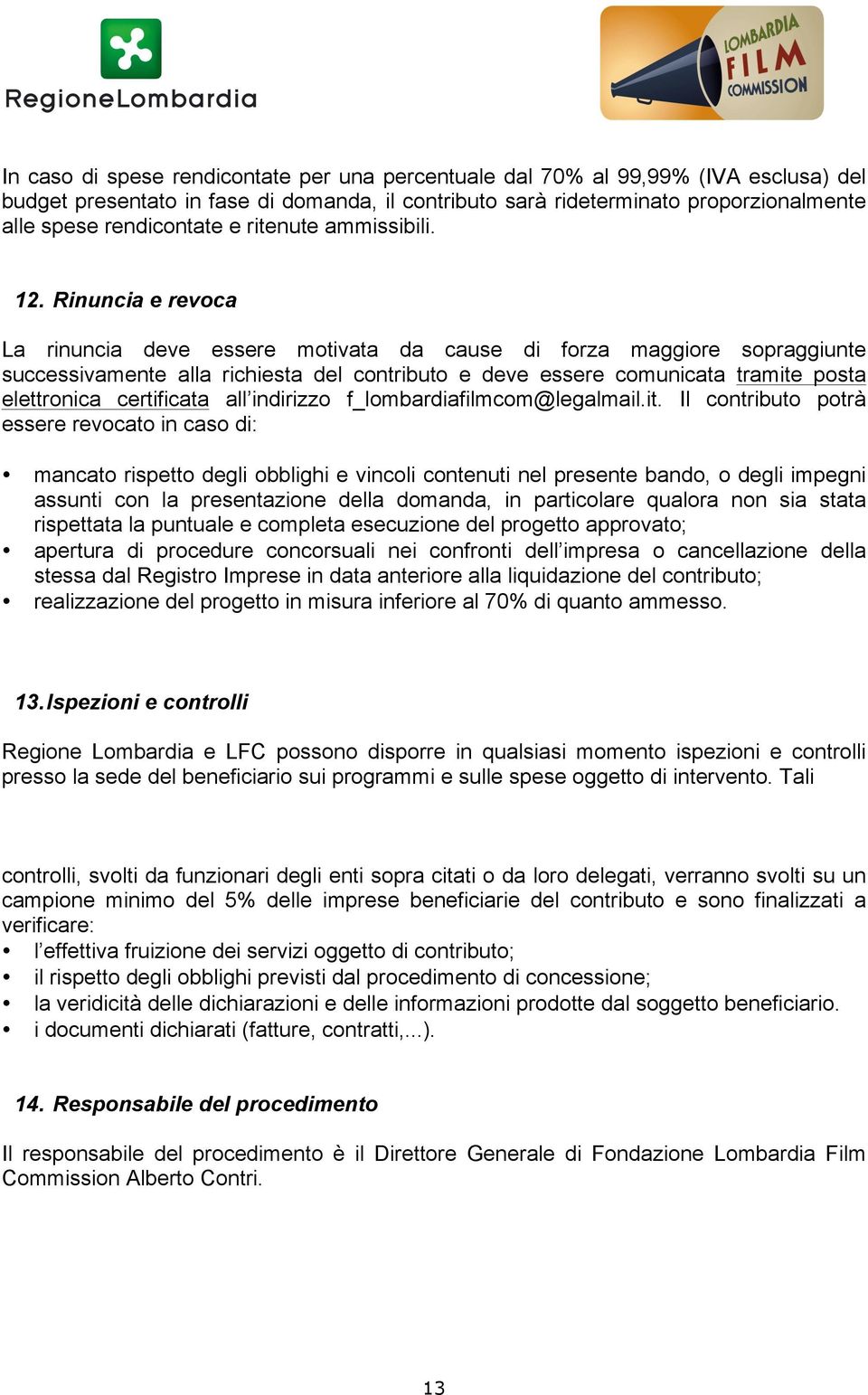 Rinuncia e revoca La rinuncia deve essere motivata da cause di forza maggiore sopraggiunte successivamente alla richiesta del contributo e deve essere comunicata tramite posta elettronica certificata