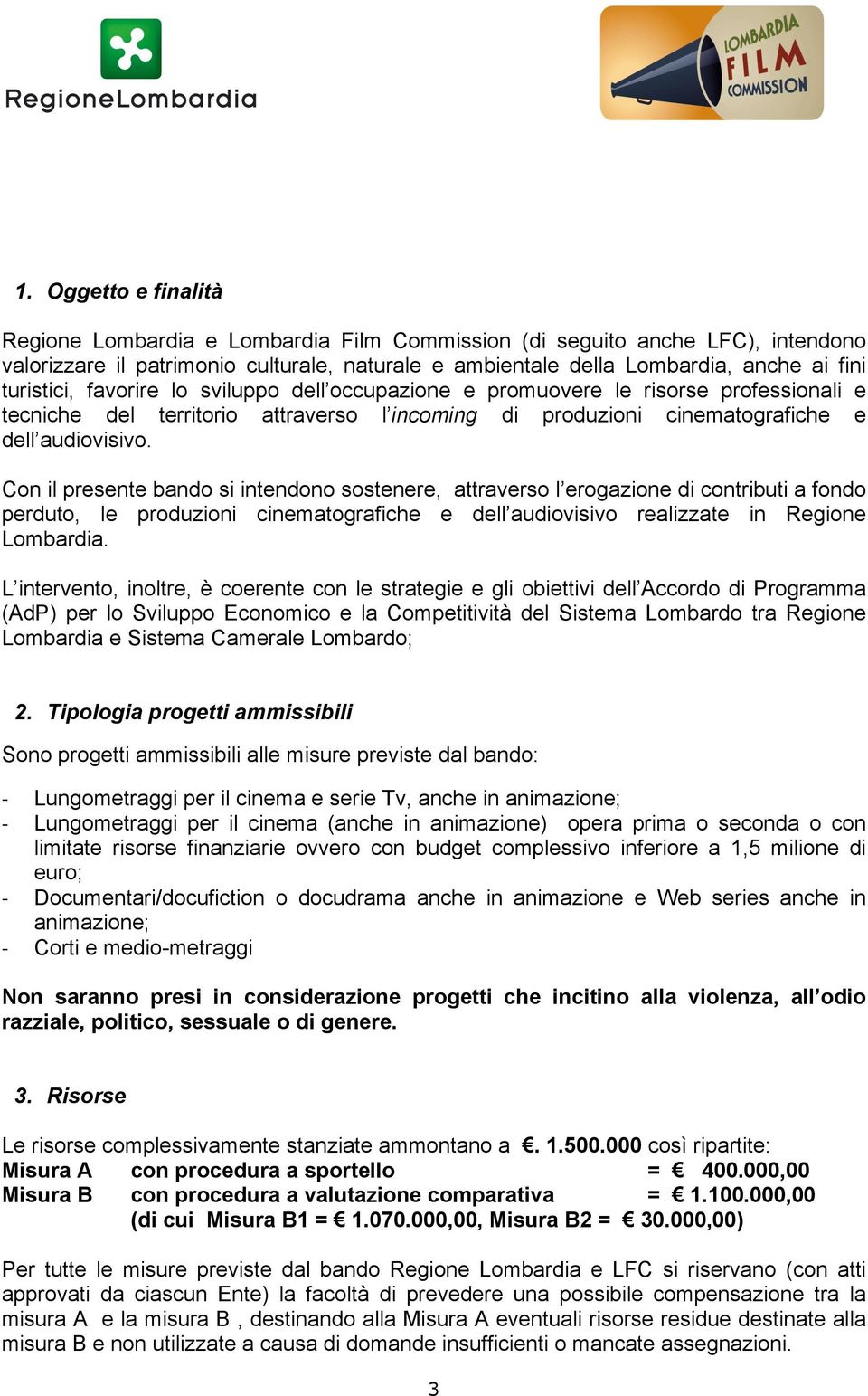 Con il presente bando si intendono sostenere, attraverso l erogazione di contributi a fondo perduto, le produzioni cinematografiche e dell audiovisivo realizzate in Regione Lombardia.