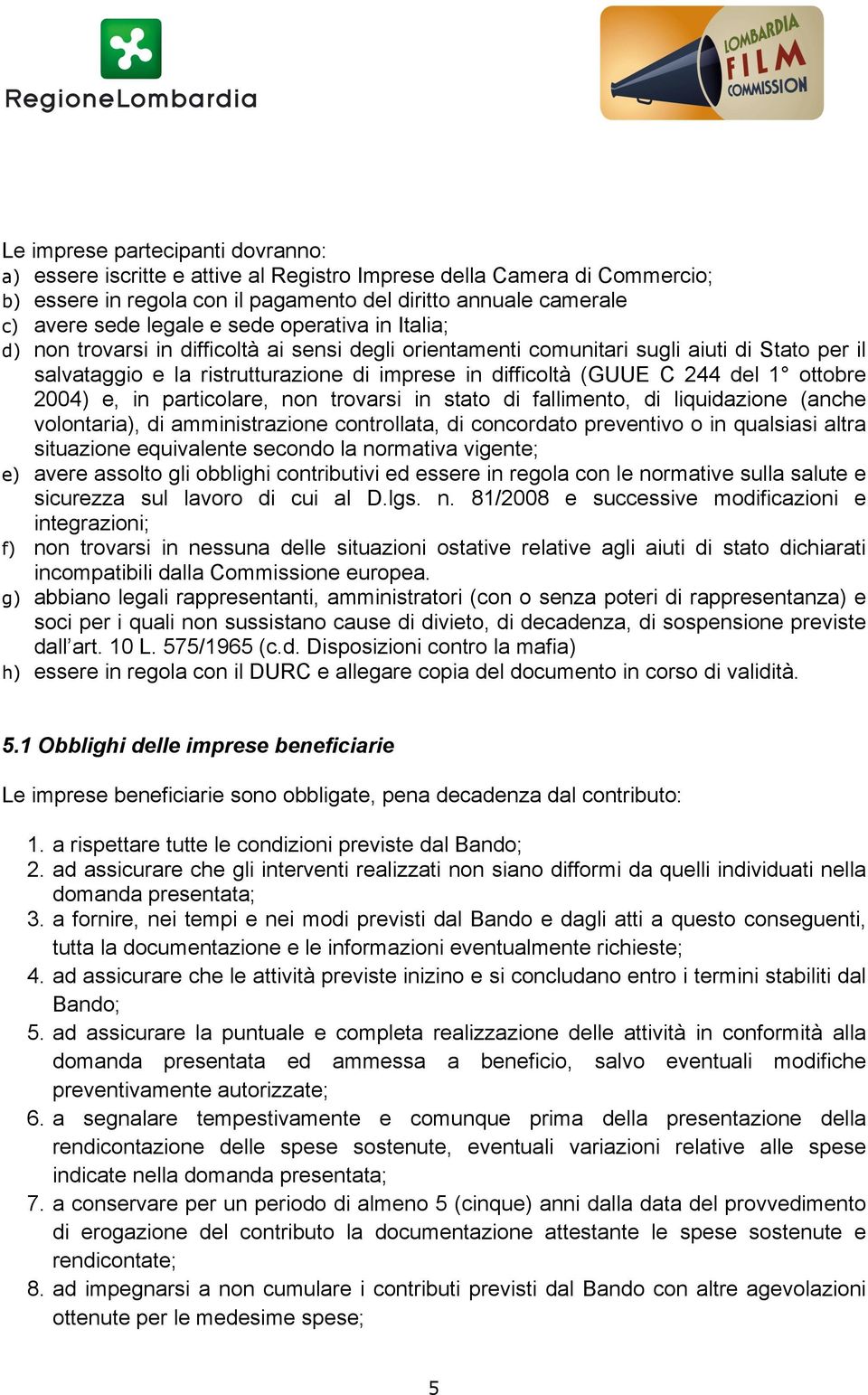 ottobre 2004) e, in particolare, non trovarsi in stato di fallimento, di liquidazione (anche volontaria), di amministrazione controllata, di concordato preventivo o in qualsiasi altra situazione