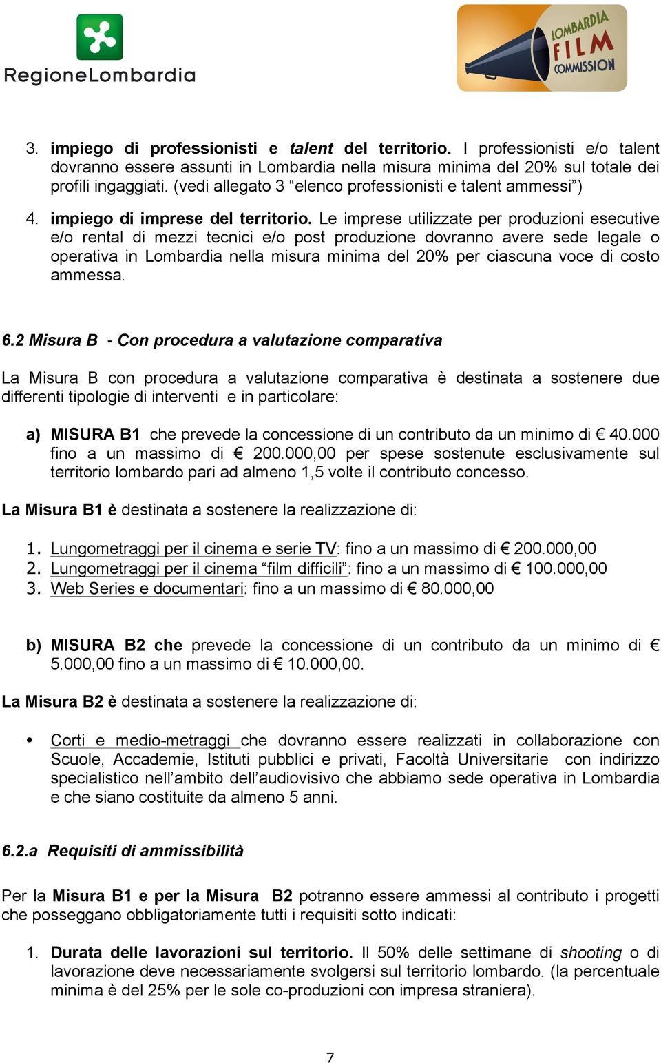 Le imprese utilizzate per produzioni esecutive e/o rental di mezzi tecnici e/o post produzione dovranno avere sede legale o operativa in Lombardia nella misura minima del 20% per ciascuna voce di