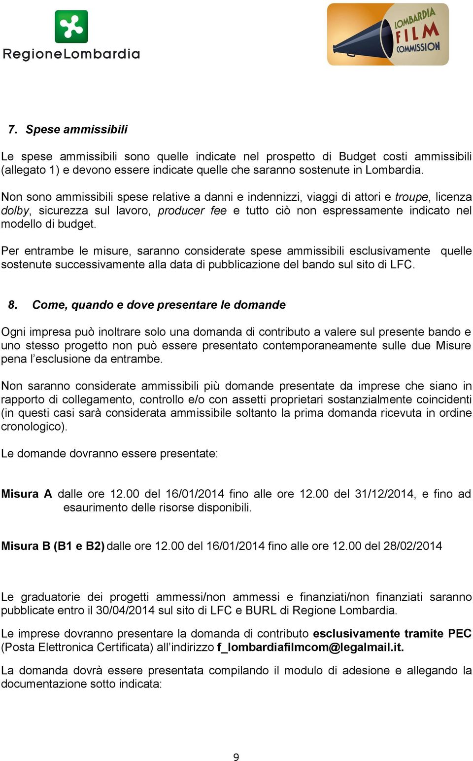 Per entrambe le misure, saranno considerate spese ammissibili esclusivamente quelle sostenute successivamente alla data di pubblicazione del bando sul sito di LFC. 8.