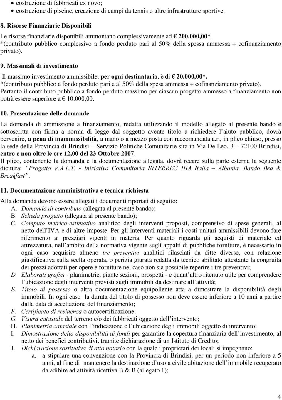 *(contributo pubblico complessivo a fondo perduto pari al 50% della spessa ammessa + cofinanziamento privato).