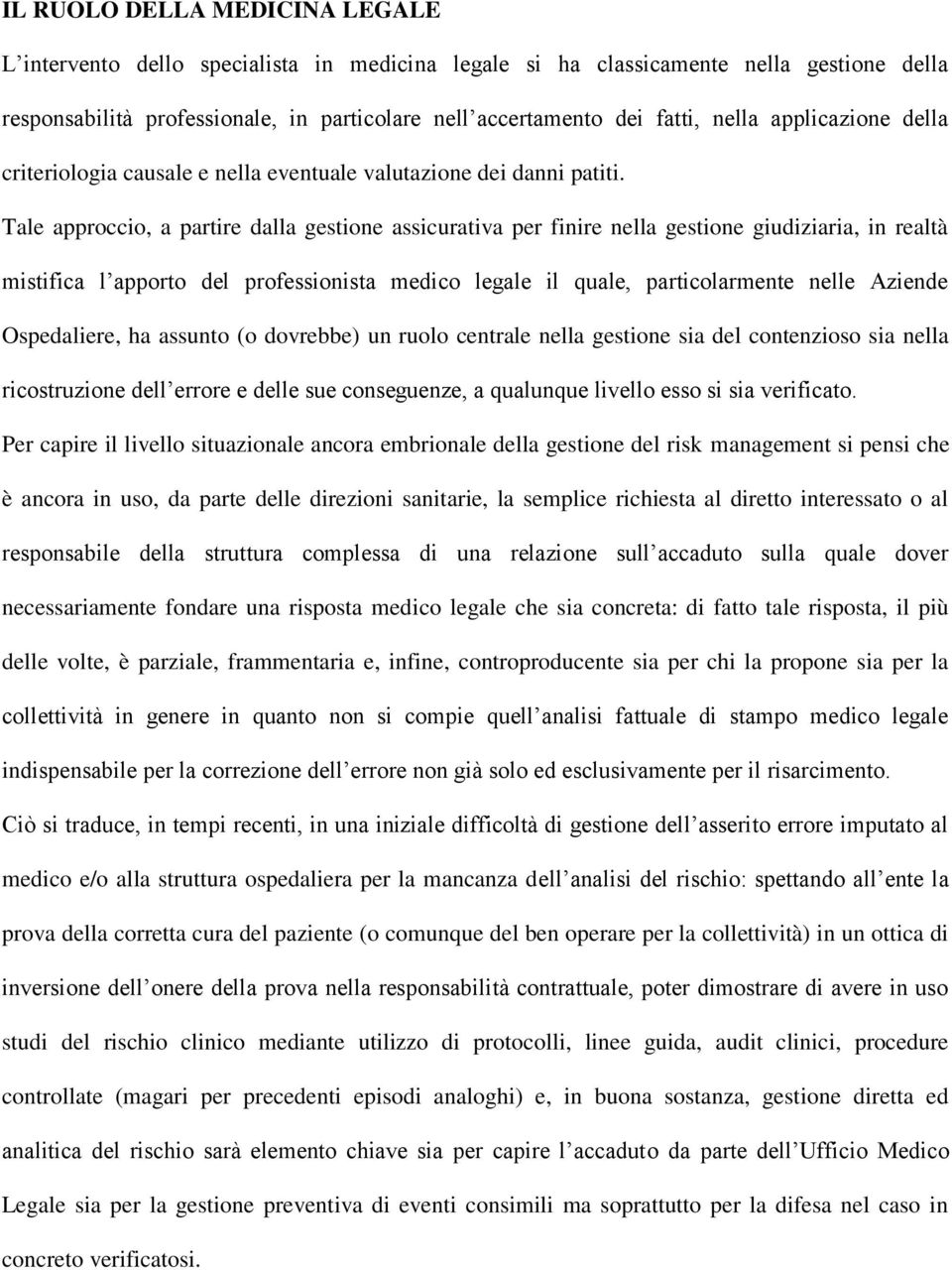 Tale approccio, a partire dalla gestione assicurativa per finire nella gestione giudiziaria, in realtà mistifica l apporto del professionista medico legale il quale, particolarmente nelle Aziende