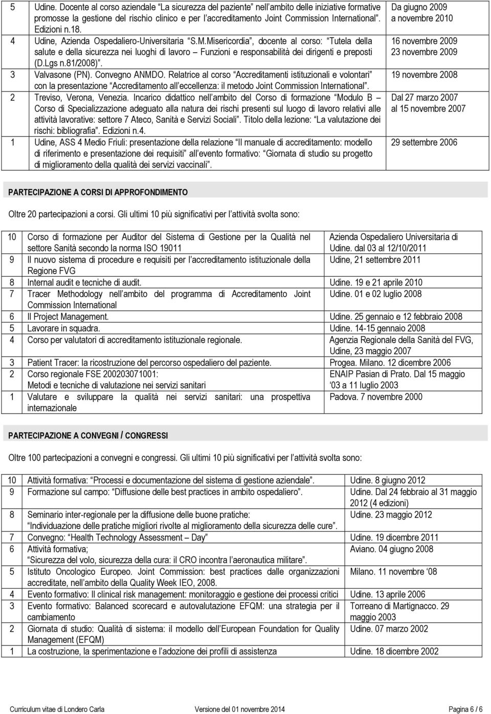 Misericordia, docente al corso: Tutela della salute e della sicurezza nei luoghi di lavoro Funzioni e responsabilità dei dirigenti e preposti (D.Lgs n.8/008). 3 Valvasone (PN). Convegno ANMDO.